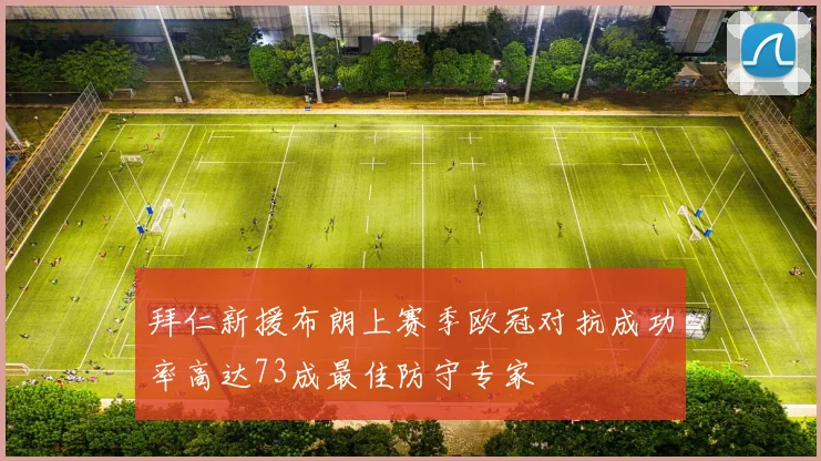 拜仁新援布朗上赛季欧冠对抗成功率高达73成最佳防守专家