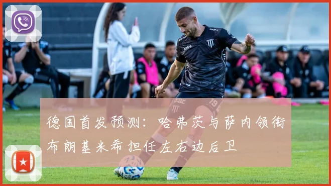德国首发预测：哈弗茨与萨内领衔布朗基米希担任左右边后卫
