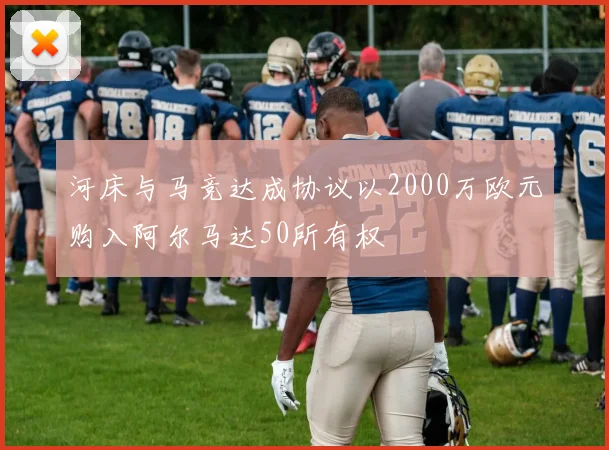 河床与马竞达成协议以2000万欧元购入阿尔马达50所有权