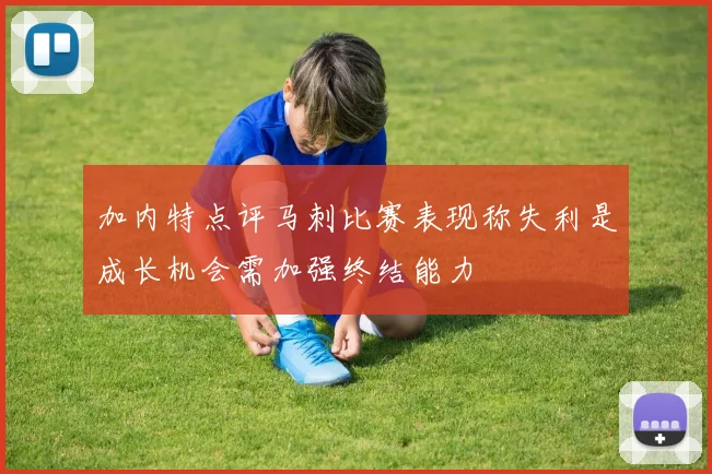 加内特点评马刺比赛表现称失利是成长机会需加强终结能力